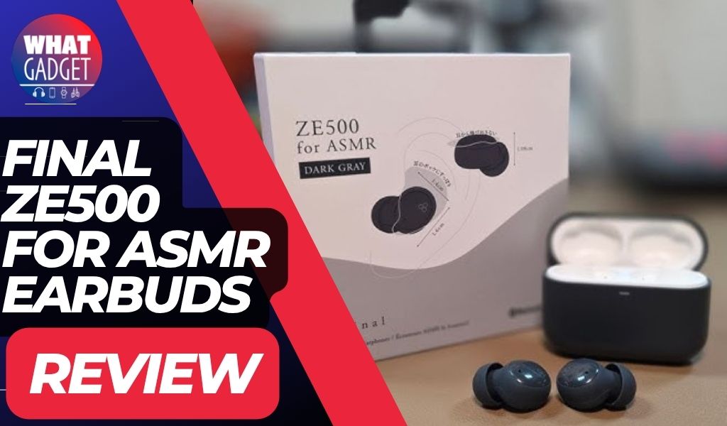 Final ZE500 for ASMR Review - What Gadget